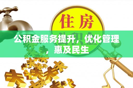 兴安盟公积金服务提升，优化管理，惠及民生