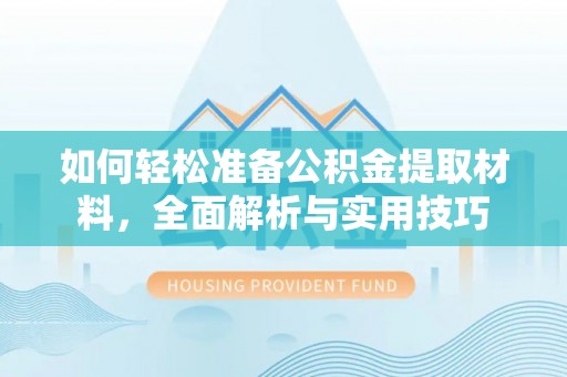 兴安盟如何轻松准备公积金提取材料，全面解析与实用技巧