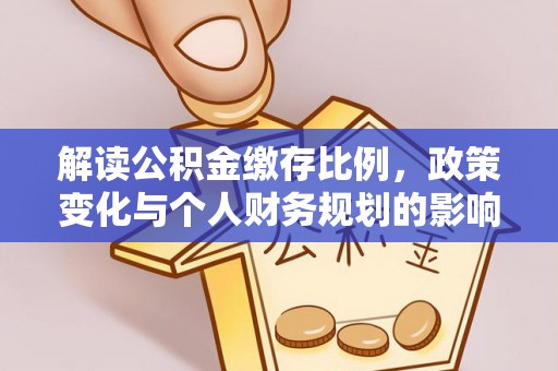 兴安盟解读公积金缴存比例，政策变化与个人财务规划的影响