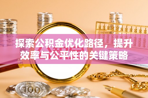 兴安盟探索公积金优化路径，提升效率与公平性的关键策略