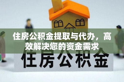 兴安盟住房公积金提取与代办，高效解决您的资金需求