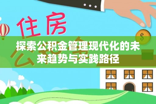 兴安盟探索公积金管理现代化的未来趋势与实践路径