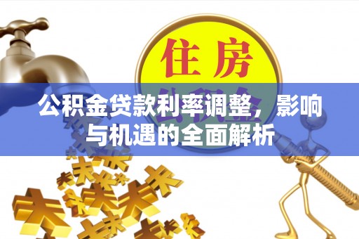 兴安盟公积金贷款利率调整，影响与机遇的全面解析