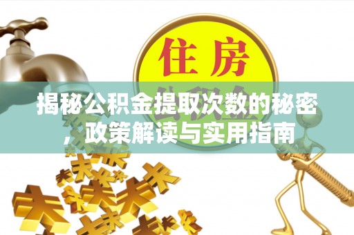 兴安盟揭秘公积金提取次数的秘密，政策解读与实用指南