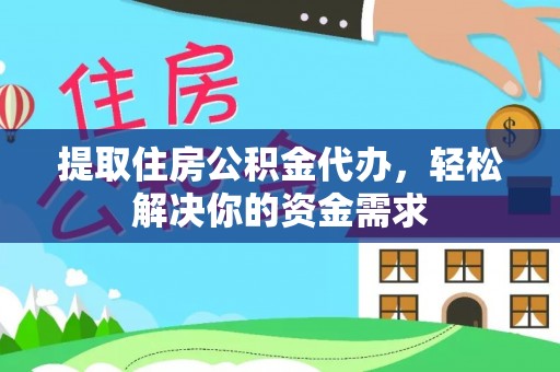 兴安盟提取住房公积金代办，轻松解决你的资金需求