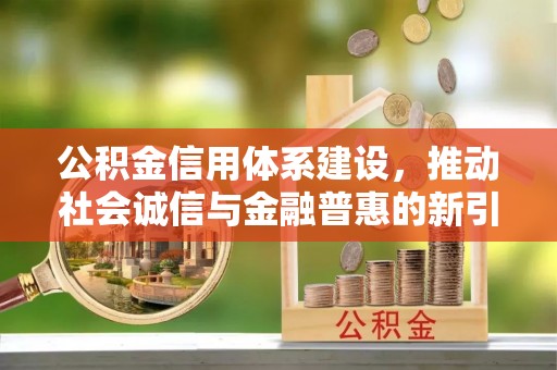 兴安盟公积金信用体系建设，推动社会诚信与金融普惠的新引擎