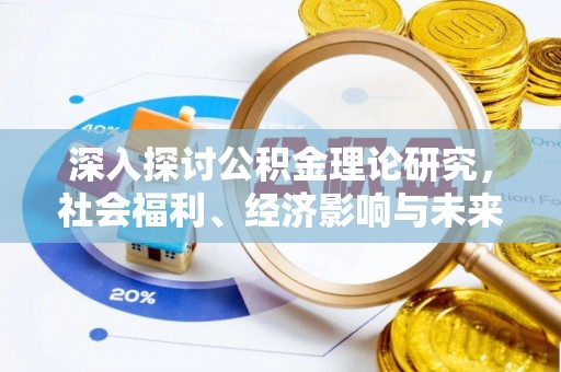 兴安盟深入探讨公积金理论研究，社会福利、经济影响与未来展望