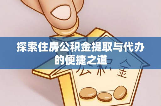 兴安盟探索住房公积金提取与代办的便捷之道
