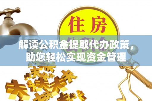兴安盟解读公积金提取代办政策，助您轻松实现资金管理