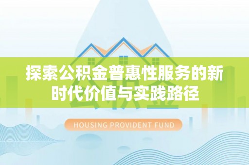 兴安盟探索公积金普惠性服务的新时代价值与实践路径